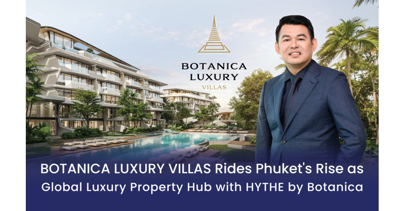 Botanica Luxury Villas Rides Phuket's Rise as Global Luxury Property Hub with HYTHE by Botanica
